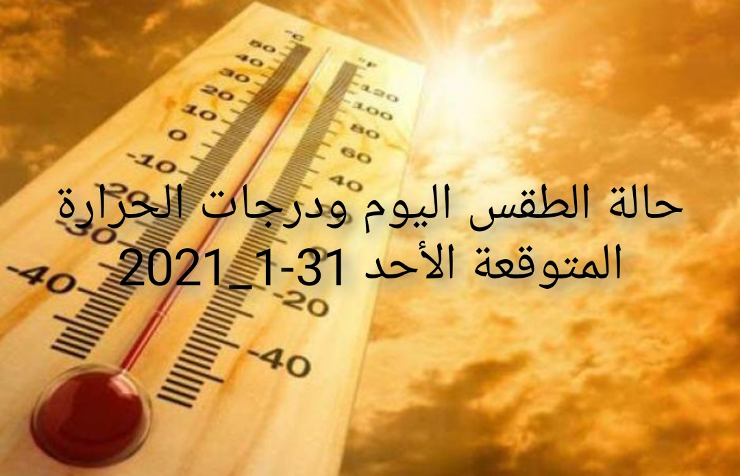 حالة الطقس اليوم ودرجات الحرارة المتوقعة الأحد 31-1-2021 